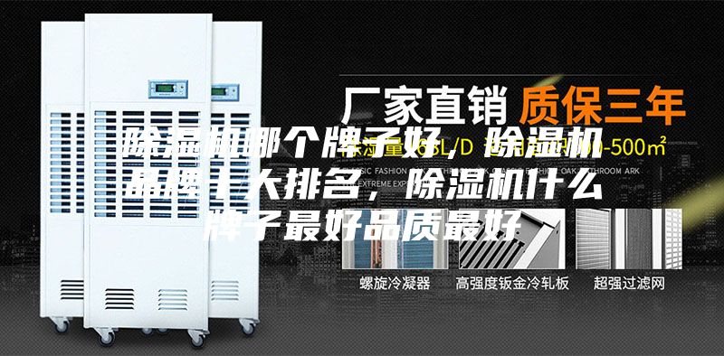 除濕機(jī)哪個(gè)牌子好，除濕機(jī)品牌十大排名，除濕機(jī)什么牌子最好品質(zhì)最好