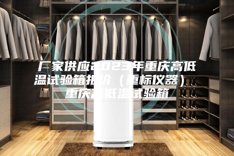 廠家供應(yīng)2023年重慶高低溫試驗箱報價（重標(biāo)儀器） 重慶高低溫試驗箱