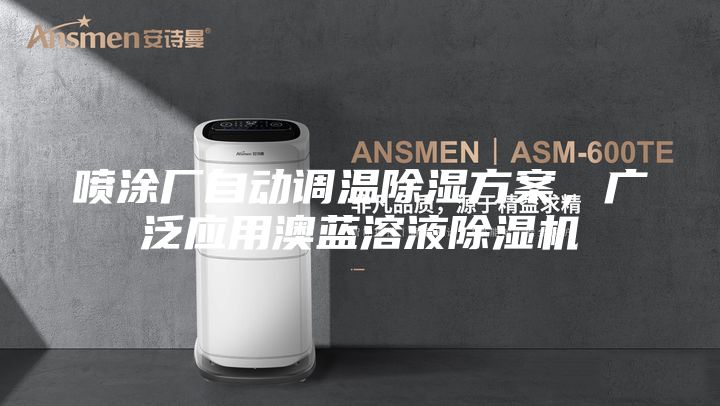 噴涂廠自動調(diào)溫除濕方案，廣泛應(yīng)用澳藍溶液除濕機