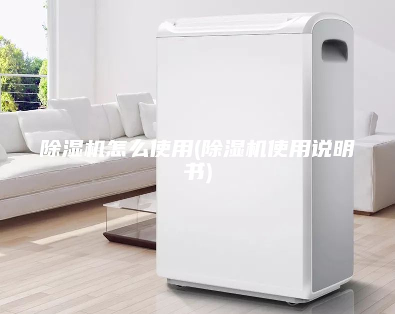 除濕機怎么使用(除濕機使用說明書)
