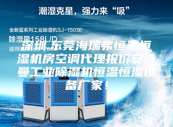 深圳.東莞海瑞弗恒溫恒濕機房空調代理報價安詩曼工業(yè)除濕機恒溫恒濕設備廠家！