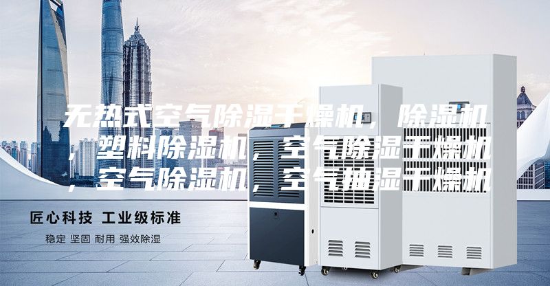無熱式空氣除濕干燥機，除濕機，塑料除濕機，空氣除濕干燥機，空氣除濕機，空氣抽濕干燥機
