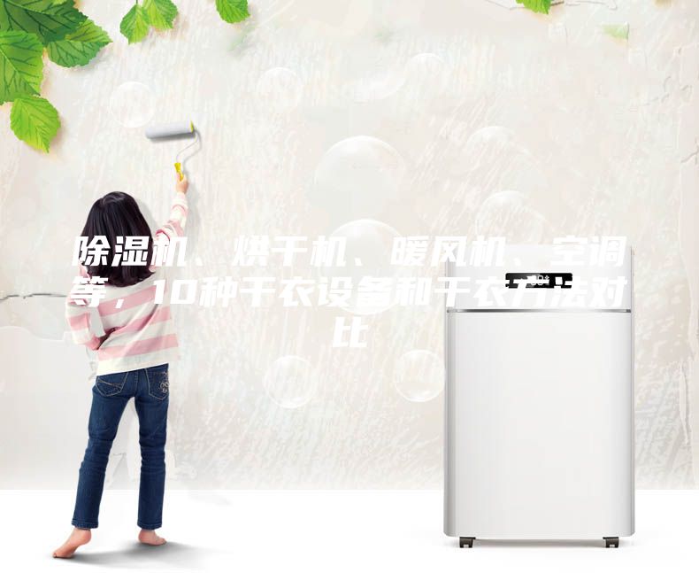 除濕機、烘干機、暖風機、空調等，10種干衣設備和干衣方法對比