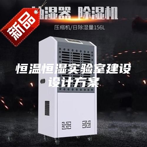 恒溫恒濕實(shí)驗(yàn)室建設(shè)設(shè)計(jì)方案