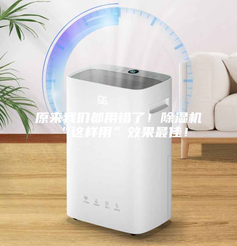 原來我們都用錯了！除濕機(jī)“這樣用”效果最佳！