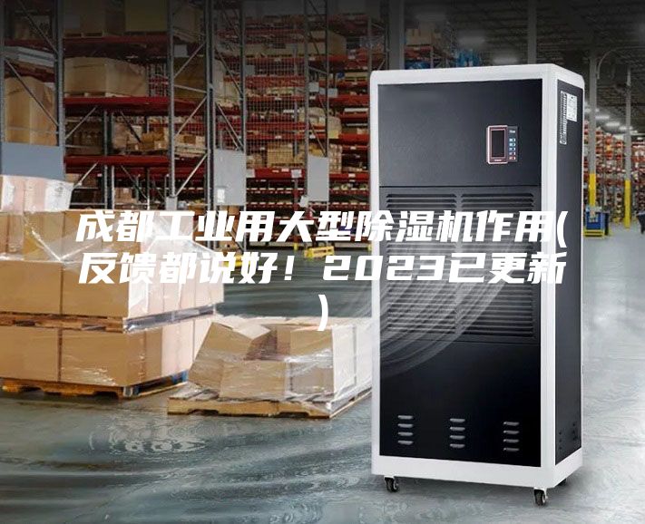 成都工業(yè)用大型除濕機(jī)作用(反饋都說好！2023已更新)