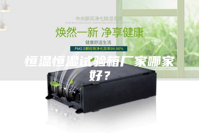 恒溫恒濕試驗箱廠家哪家好？