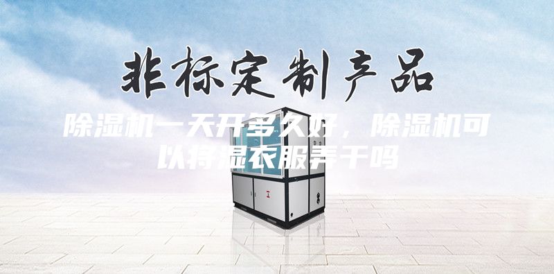 除濕機一天開多久好，除濕機可以將濕衣服弄干嗎