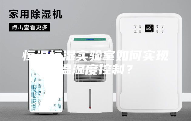 恒溫恒濕實(shí)驗(yàn)室如何實(shí)現(xiàn)溫濕度控制？