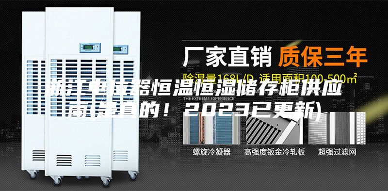 浙江電位器恒溫恒濕儲存柜供應商(是真的！2023已更新)