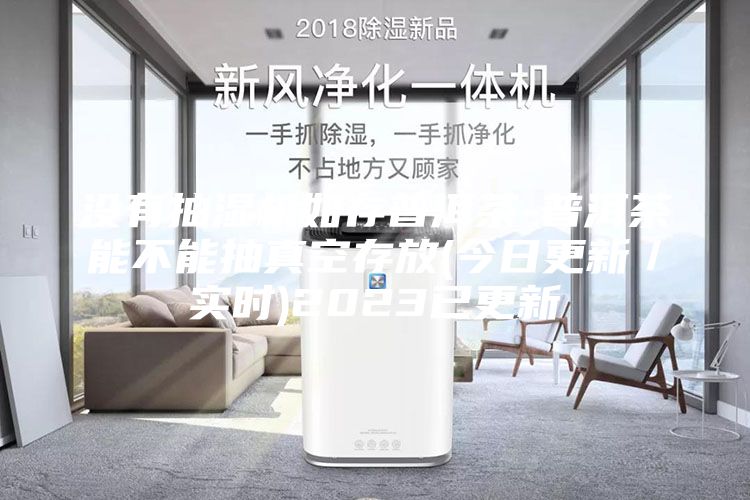 沒有抽濕機(jī)如存普洱茶-普洱茶能不能抽真空存放(今日更新／實(shí)時(shí))2023已更新