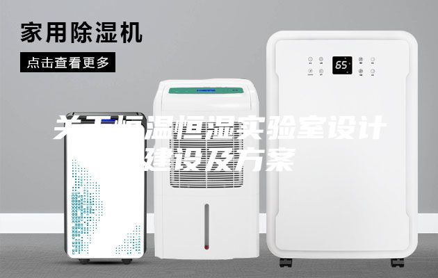 關(guān)于恒溫恒濕實(shí)驗(yàn)室設(shè)計(jì)建設(shè)及方案