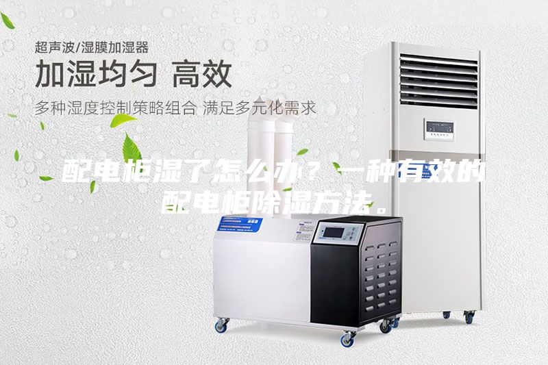 配電柜濕了怎么辦？一種有效的配電柜除濕方法。