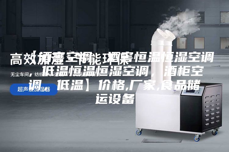 【酒窖空調(diào)，酒窖恒溫恒濕空調(diào)，低溫恒溫恒濕空調(diào)，酒柜空調(diào)，低溫】價(jià)格,廠家,食品儲(chǔ)運(yùn)設(shè)備