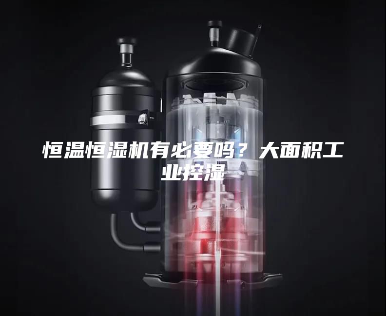 恒溫恒濕機有必要嗎？大面積工業(yè)控濕