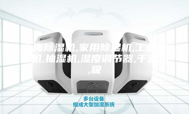 上海除濕機,家用除濕機,工業除濕機,抽濕機,濕度調節器,干濕機,吸