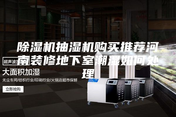 除濕機(jī)抽濕機(jī)購買推薦河南裝修地下室潮濕如何處理