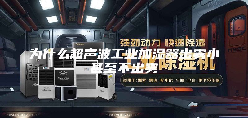 為什么超聲波工業加濕器出霧小甚至不出霧